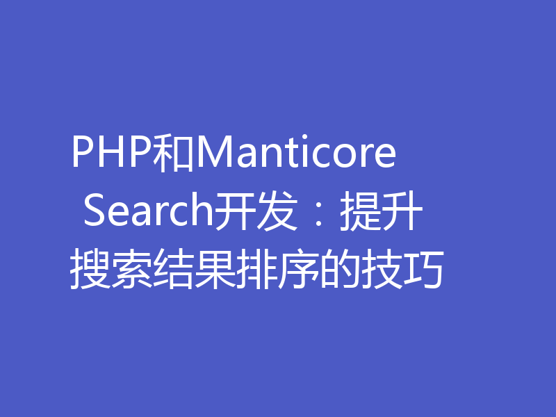 PHP和Manticore Search开发：提升搜索结果排序的技巧