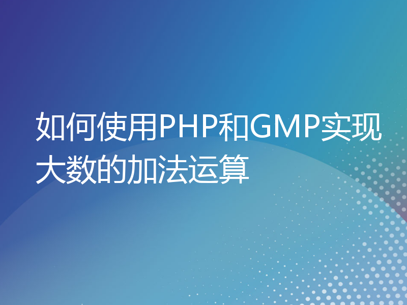 如何使用PHP和GMP实现大数的加法运算