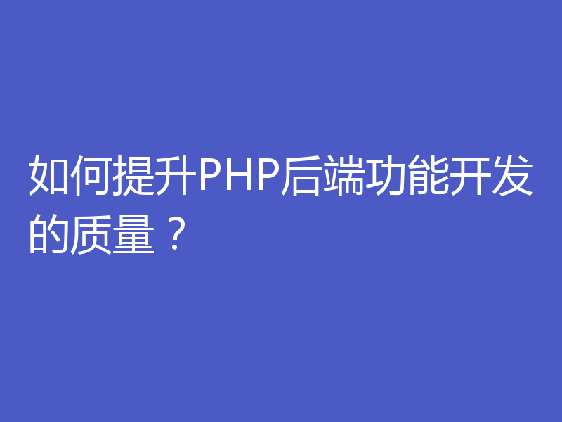 如何提升PHP后端功能开发的质量？