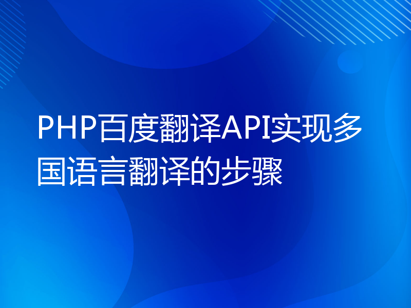 PHP百度翻译API实现多国语言翻译的步骤