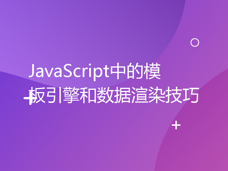 JavaScript中的模板引擎和数据渲染技巧