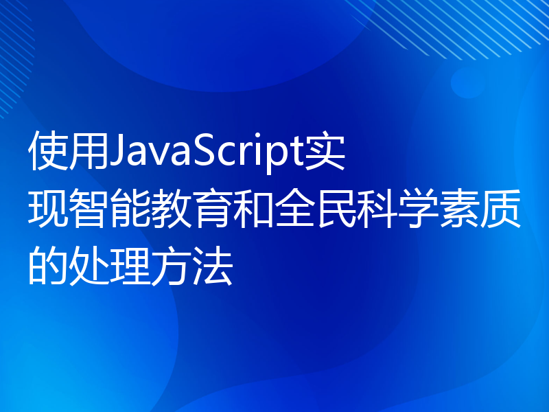 使用JavaScript实现智能教育和全民科学素质的处理方法