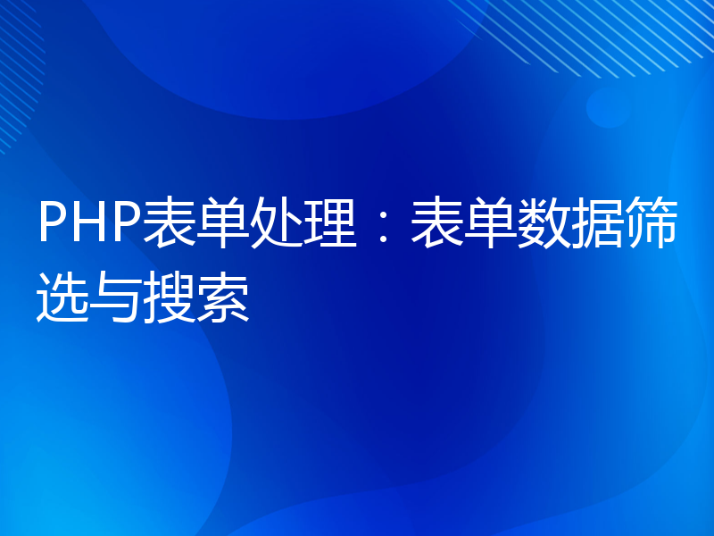 PHP表单处理：表单数据筛选与搜索