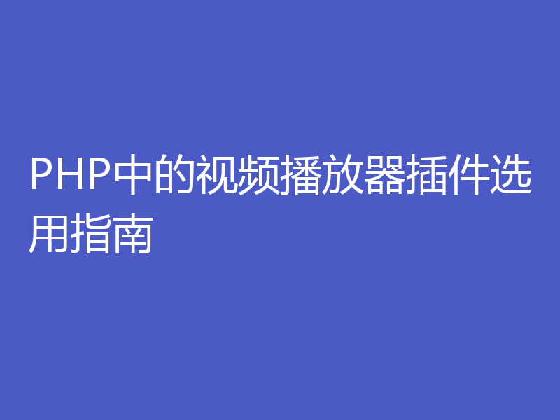 PHP中的视频播放器插件选用指南