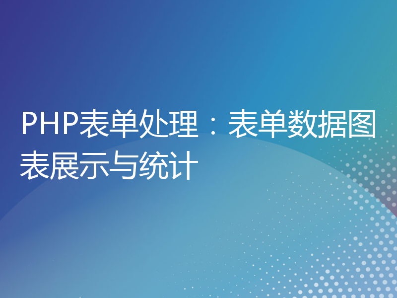 PHP表单处理：表单数据图表展示与统计