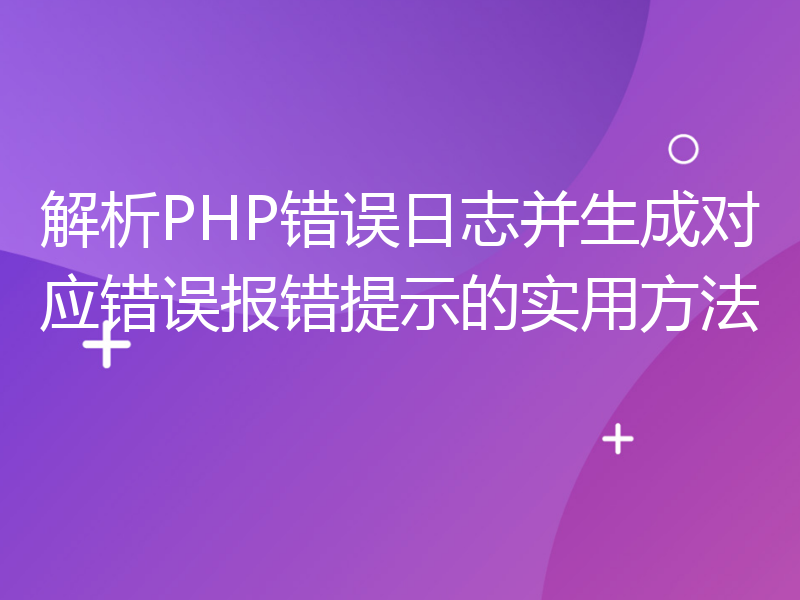 解析PHP错误日志并生成对应错误报错提示的实用方法