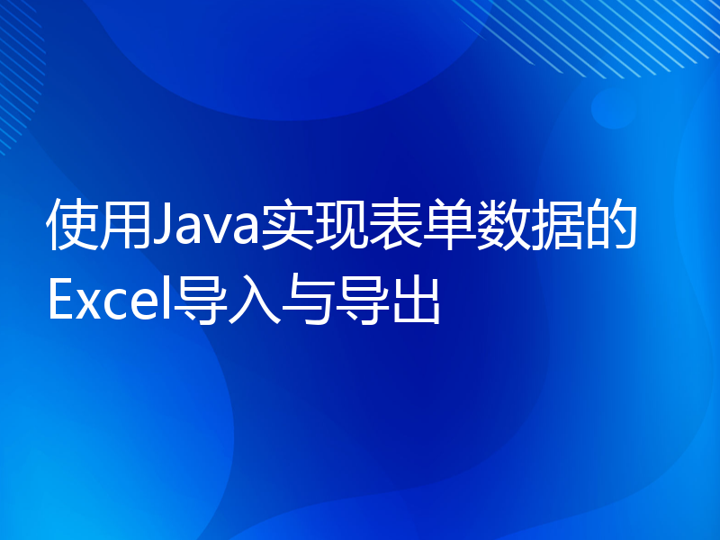 使用Java实现表单数据的Excel导入与导出