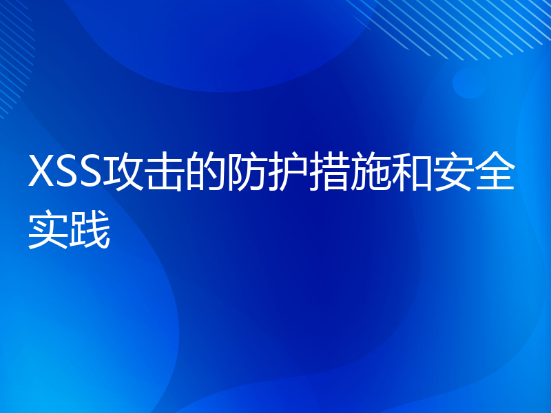 XSS攻击的防护措施和安全实践