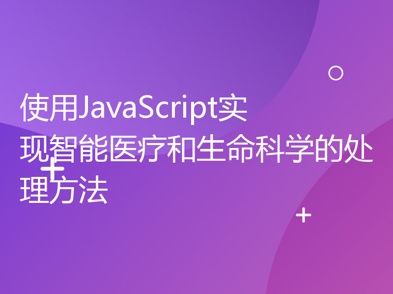 使用JavaScript实现智能医疗和生命科学的处理方法