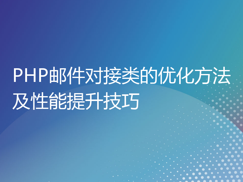 PHP邮件对接类的优化方法及性能提升技巧