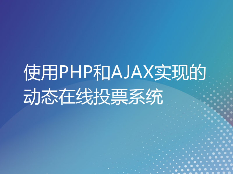 使用PHP和AJAX实现的动态在线投票系统