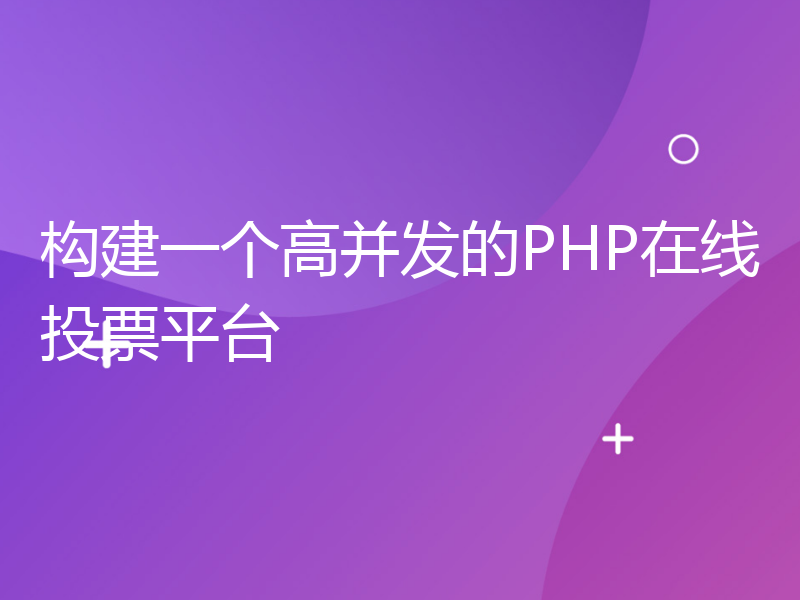 构建一个高并发的PHP在线投票平台