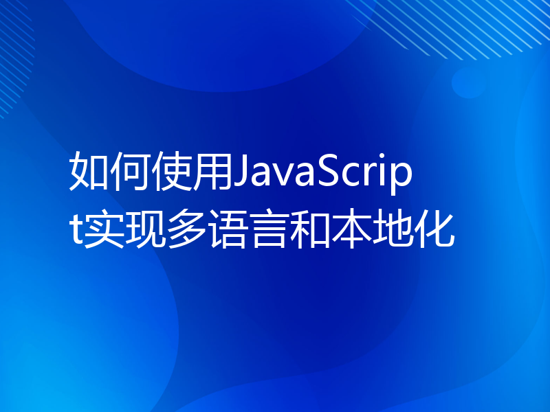 如何使用JavaScript实现多语言和本地化