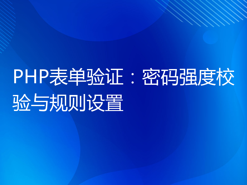 PHP表单验证：密码强度校验与规则设置