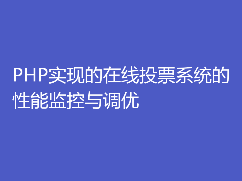 PHP实现的在线投票系统的性能监控与调优