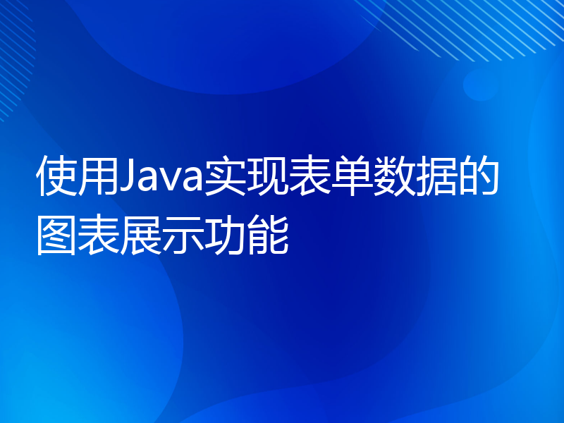 使用Java实现表单数据的图表展示功能