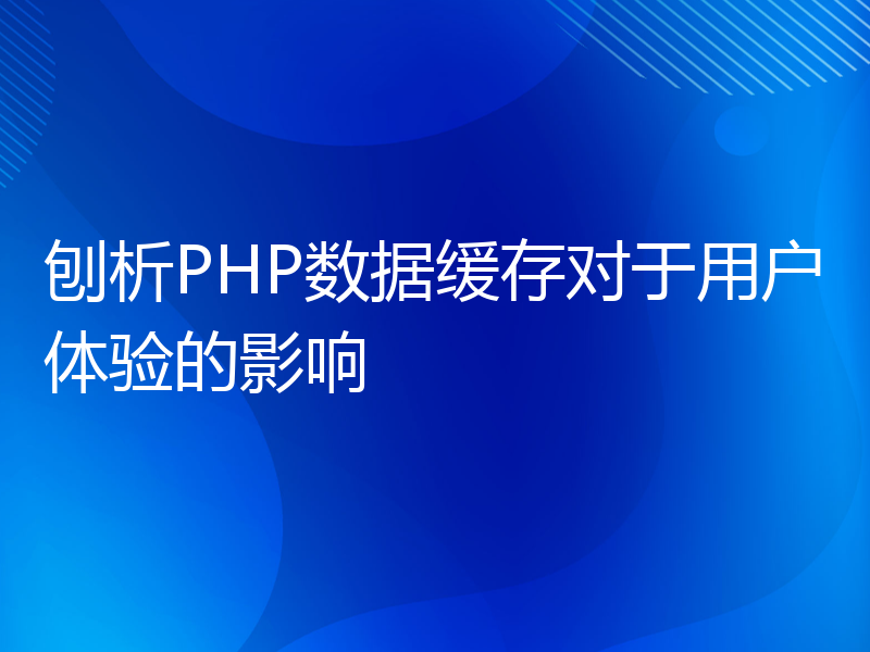 刨析PHP数据缓存对于用户体验的影响