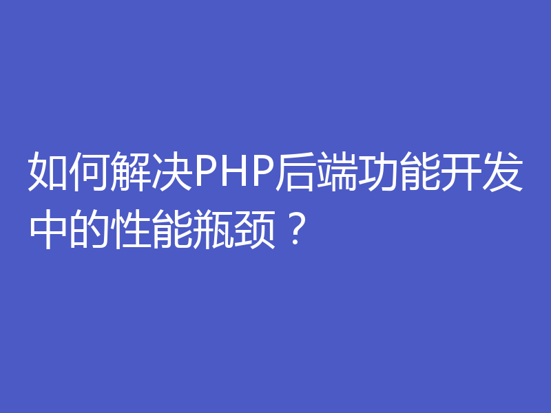 如何解决PHP后端功能开发中的性能瓶颈？