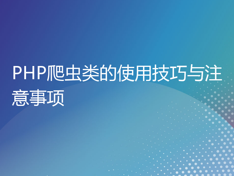 PHP爬虫类的使用技巧与注意事项