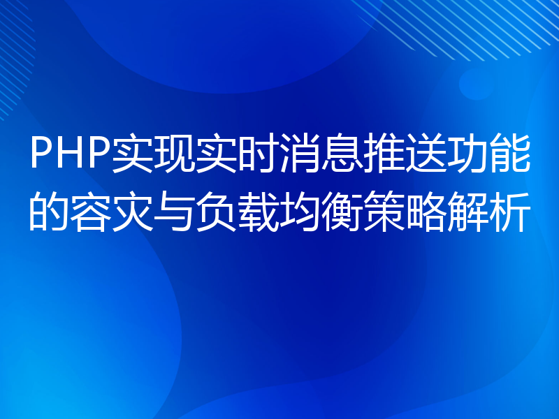 PHP实现实时消息推送功能的容灾与负载均衡策略解析