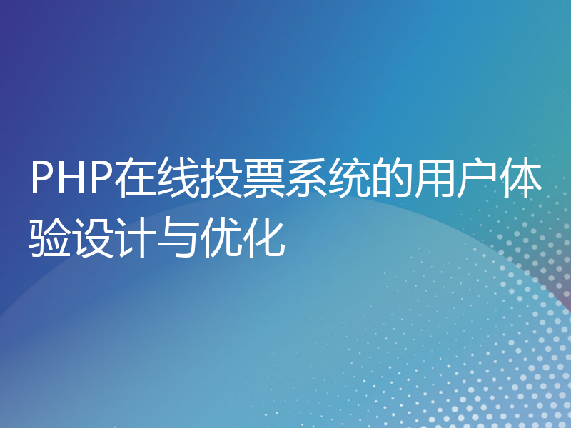 PHP在线投票系统的用户体验设计与优化