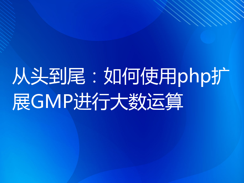 从头到尾：如何使用php扩展GMP进行大数运算