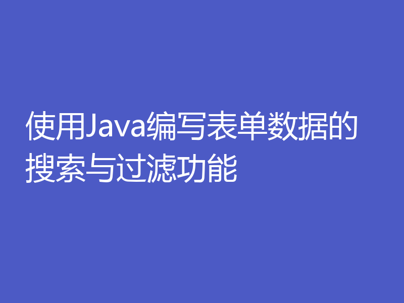 使用Java编写表单数据的搜索与过滤功能