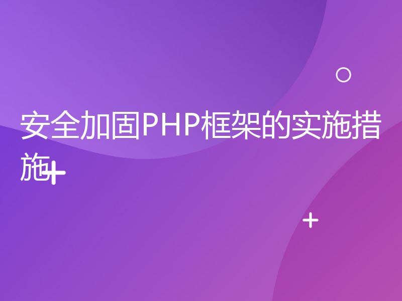 安全加固PHP框架的实施措施