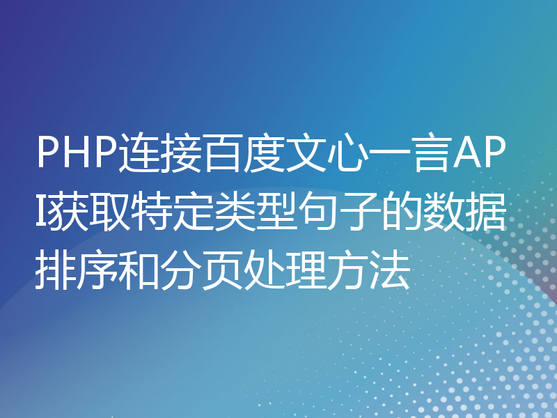 PHP连接百度文心一言API获取特定类型句子的数据排序和分页处理方法