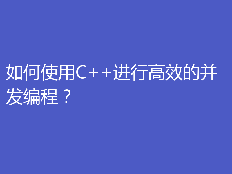 如何使用C++进行高效的并发编程？