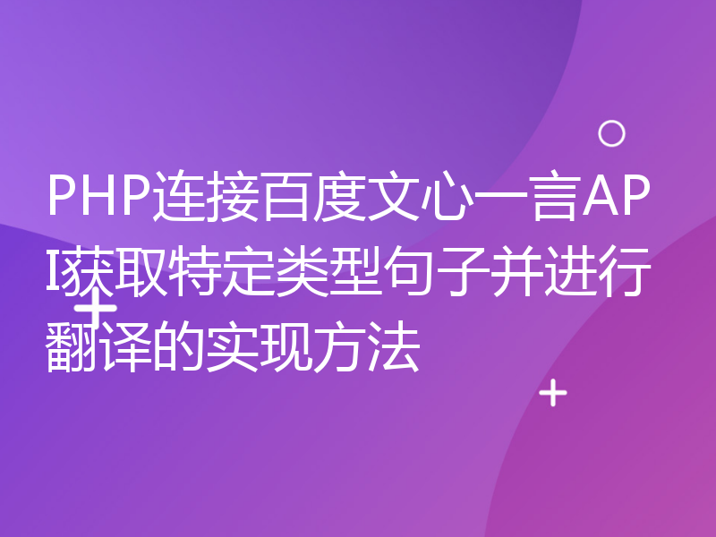 PHP连接百度文心一言API获取特定类型句子并进行翻译的实现方法