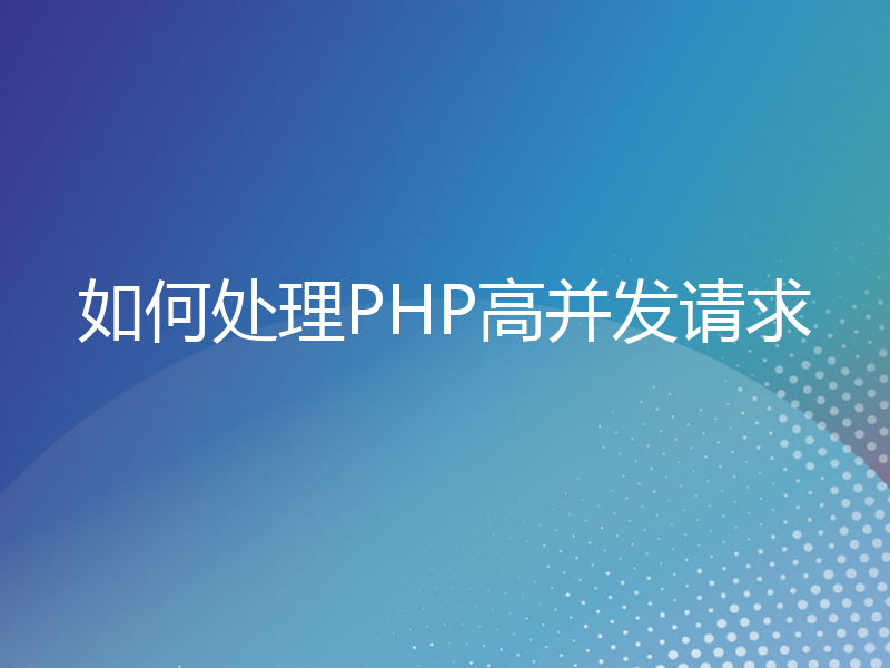 如何处理PHP高并发请求