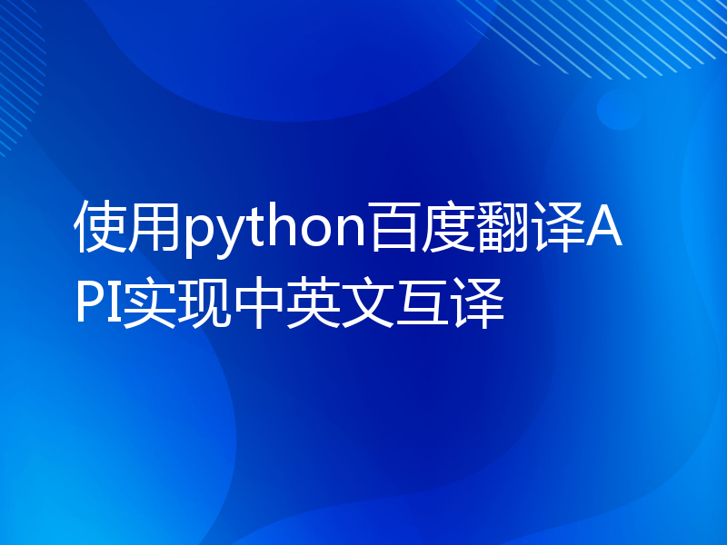 使用python百度翻译API实现中英文互译