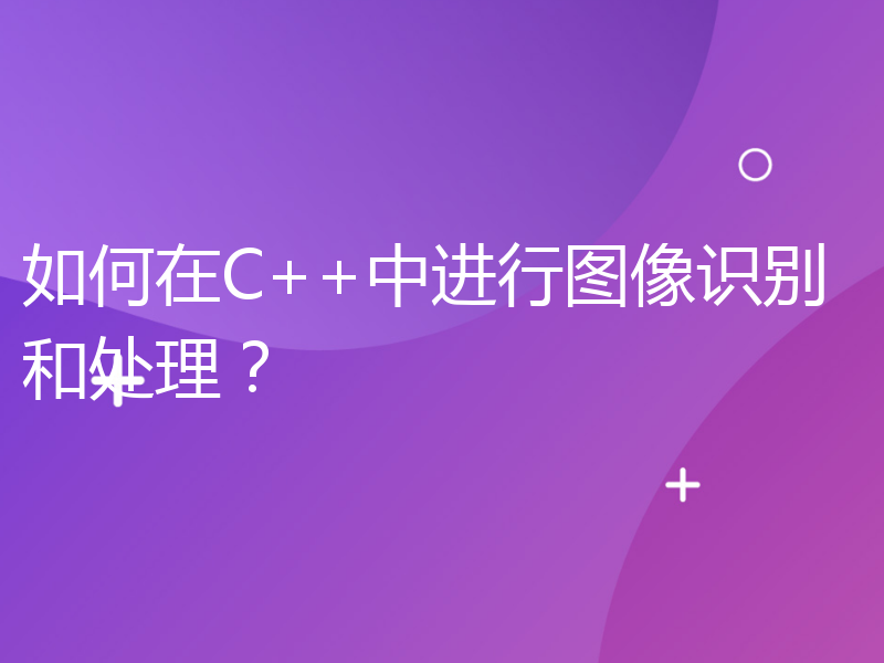 如何在C++中进行图像识别和处理？