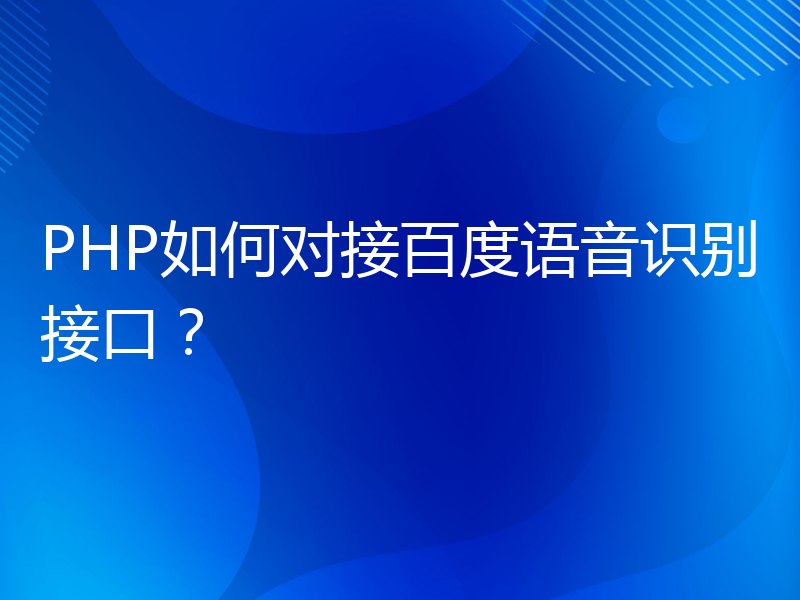 PHP如何对接百度语音识别接口？