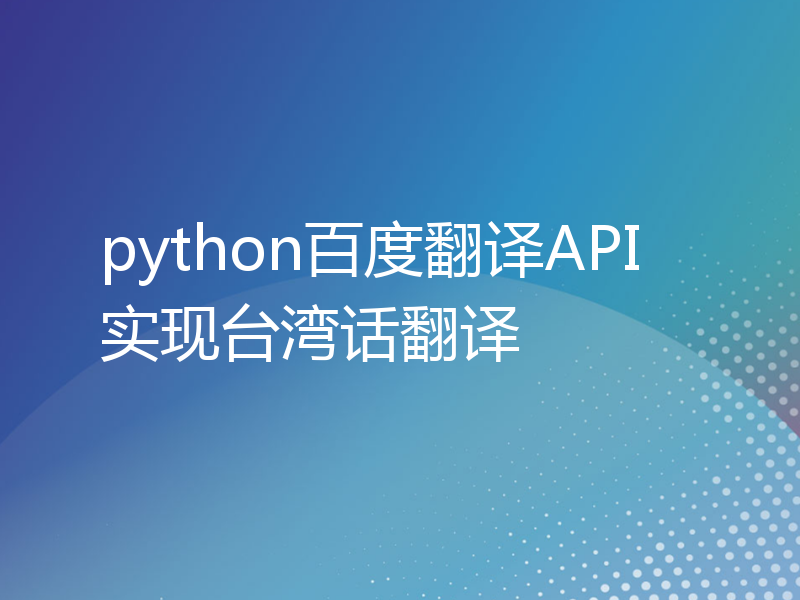 python百度翻译API实现台湾话翻译