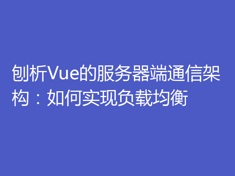 刨析Vue的服务器端通信架构：如何实现负载均衡