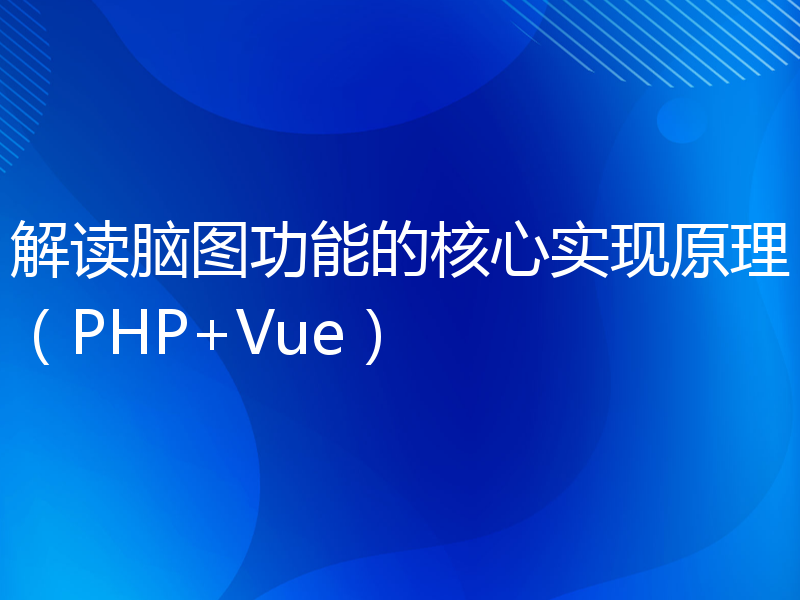 解读脑图功能的核心实现原理（PHP+Vue）