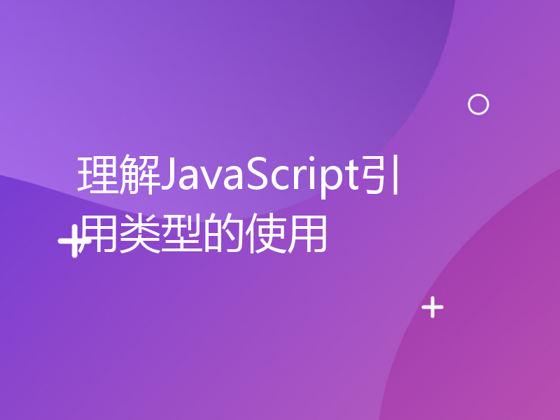 理解JavaScript引用类型的使用