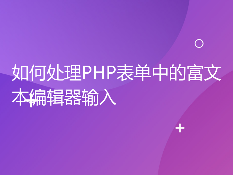 如何处理PHP表单中的富文本编辑器输入