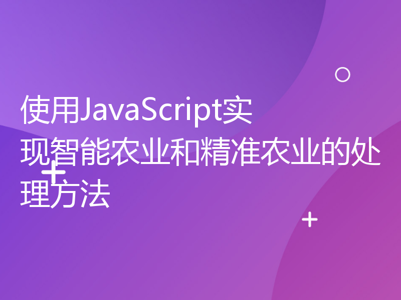 使用JavaScript实现智能农业和精准农业的处理方法