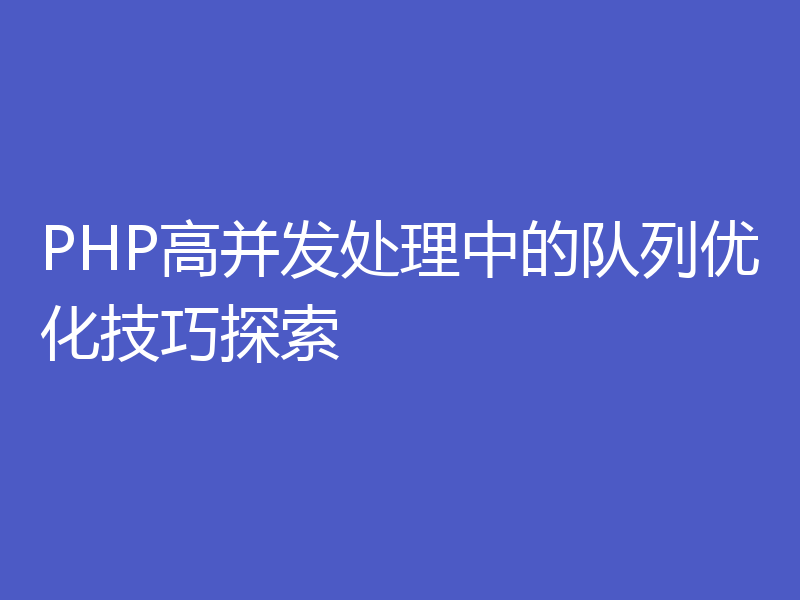 PHP高并发处理中的队列优化技巧探索