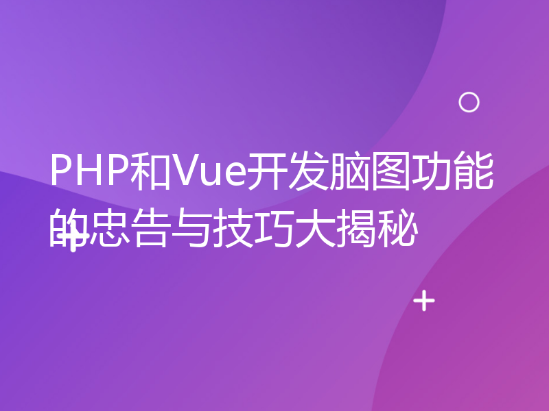 PHP和Vue开发脑图功能的忠告与技巧大揭秘