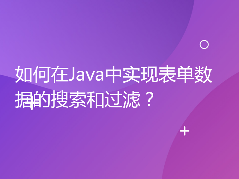 如何在Java中实现表单数据的搜索和过滤？