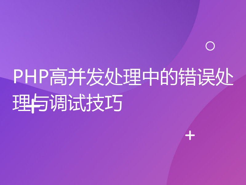 PHP高并发处理中的错误处理与调试技巧