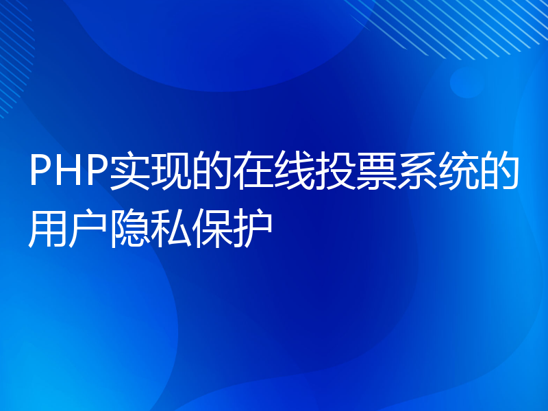 PHP实现的在线投票系统的用户隐私保护