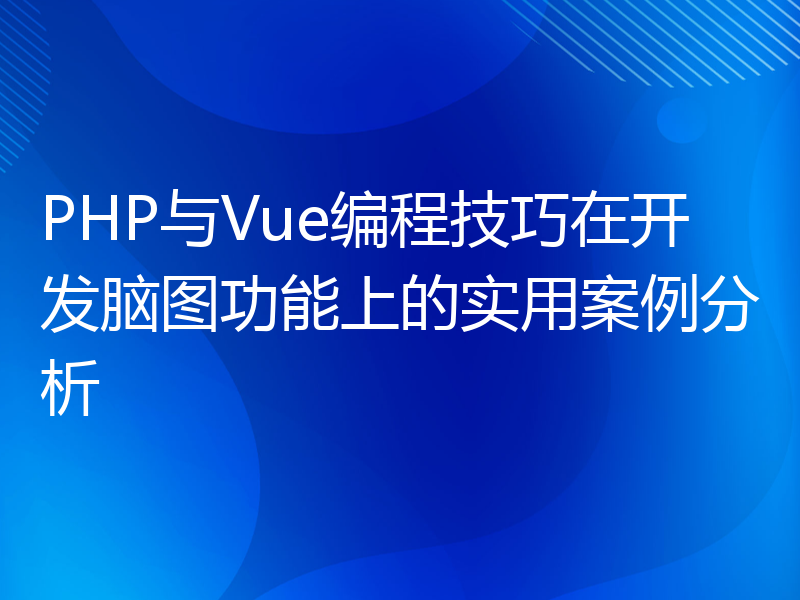 PHP与Vue编程技巧在开发脑图功能上的实用案例分析