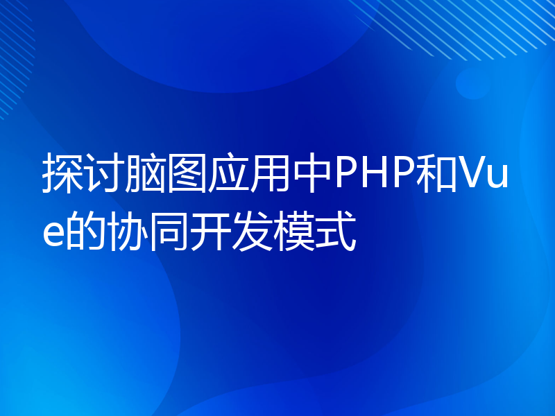 探讨脑图应用中PHP和Vue的协同开发模式