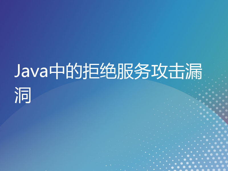 Java中的拒绝服务攻击漏洞