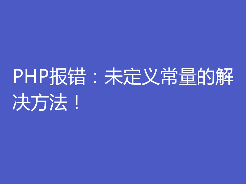 PHP报错：未定义常量的解决方法！